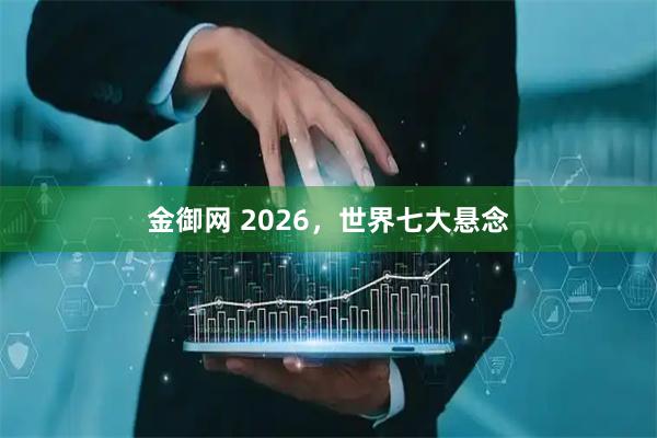 金御网 2026，世界七大悬念